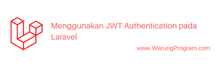 Tutorial Menggunakan Autentikasi JWT Pada Laravel